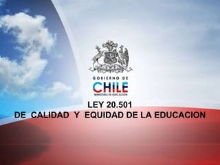 LEY 20.501 DE  CALIDAD  Y  EQUIDAD DE LA EDUCACION 
