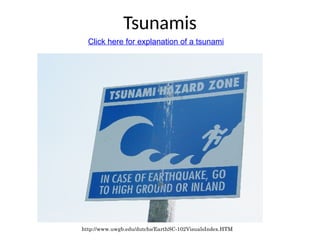Tsunamis
http://www.uwgb.edu/dutchs/EarthSC-102VisualsIndex.HTM
Click here for explanation of a tsunami
 