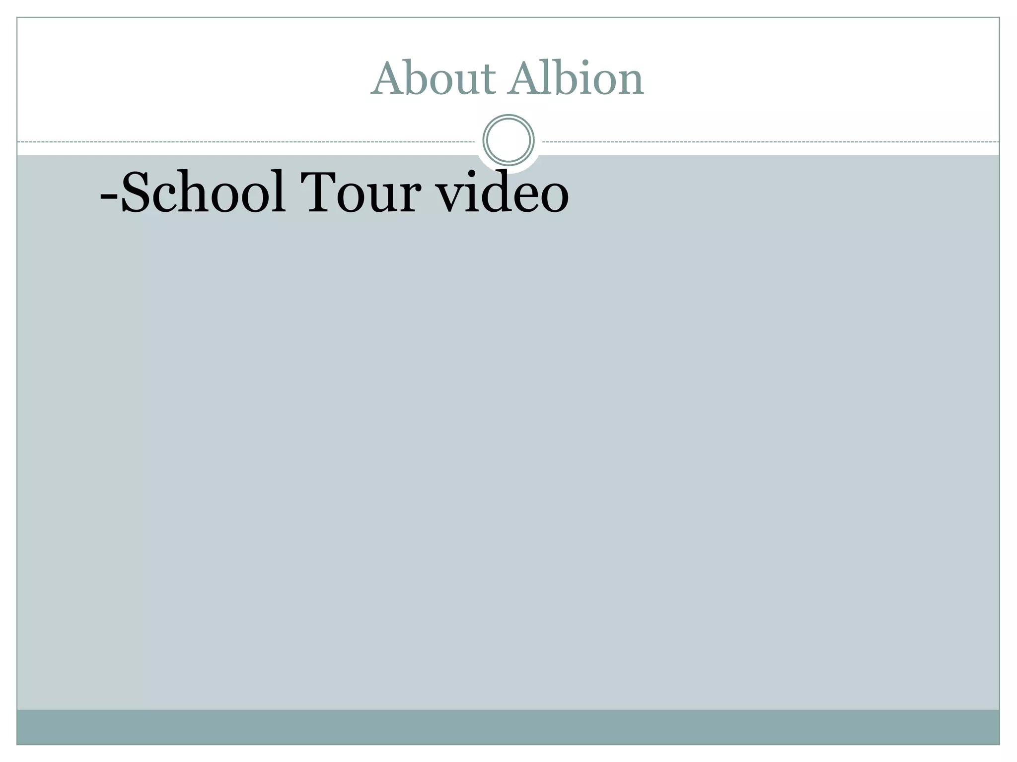 About Albion
-School Tour video
 