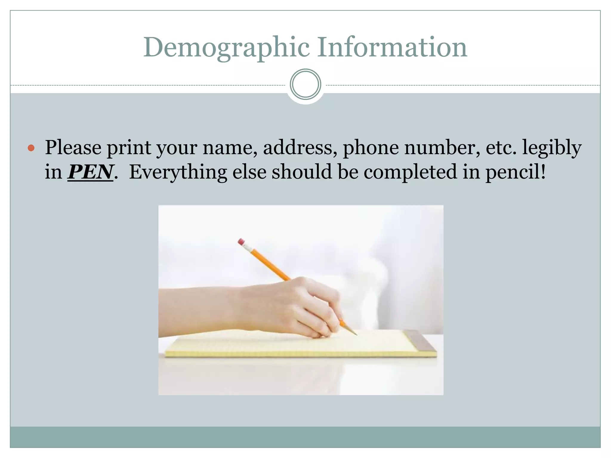 Demographic Information
 Please print your name, address, phone number, etc. legibly
in PEN. Everything else should be completed in pencil!
 