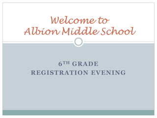 6TH GRADE
REGISTRATION EVENING
Welcome to
Albion Middle School
 