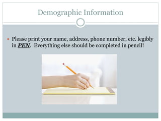Demographic Information
 Please print your name, address, phone number, etc. legibly
in PEN. Everything else should be completed in pencil!
 