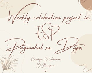 Weekly celebration project in
Charlyn C. Solomon
10-Bonifacio
ESP
01
“Pagmahal sa Diyos”
 