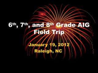6th, 7th, and 8th Grade AIG
          Field Trip

      January 19, 2012
        Raleigh, NC
 