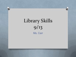 Library Skills
9/13
Ms. Carr
 