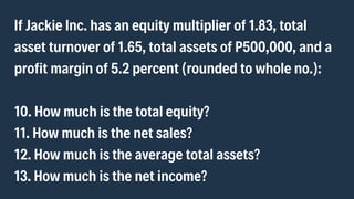 If Jackie Inc. has an equity multiplier of 1.83, total

asset turnover of 1.65, total assets of P500,000, and a

profit ma...