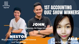 1ST ACCOUNTING

QUIZ SHOW WINNERS
Host
NESTOR
JOHN
JAIA
Bicol State College of Applied Science

and Technology
Ateneo De N...
