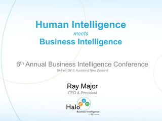 6th Annual Business Intelligence Conference
19-Feb-2013, Auckland New Zealand
Ray Major
CEO & President
Human Intelligence
meets
Business Intelligence
 