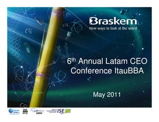6th Annual Latam CEO
 Conference ItauBBA

      May 2011
 