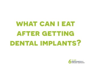 what can i eat
after getting
dental implants?
 