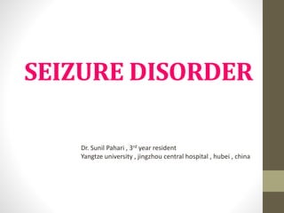 SEIZURE DISORDER
Dr. Sunil Pahari , 3rd year resident
Yangtze university , jingzhou central hospital , hubei , china
 