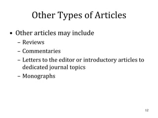 Other Types of Articles
• Other articles may include
  – Reviews
  – Commentaries
  – Letters to the editor or introductory articles to
    dedicated journal topics
  – Monographs




                                                        12
 