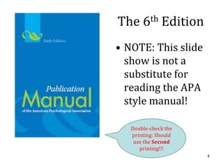 The 6th Edition
• NOTE: This slide
  show is not a
  substitute for
  reading the APA
  style manual!

   Double-check the
   printing: Should
    use the Second
      printing!!!
                      4
 