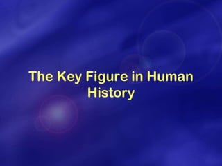 The Key Figure in Human History  