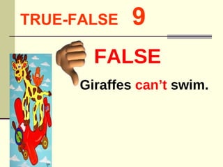 TRUE-FALSE   9 Giraffes  can’t  swim. FALSE 