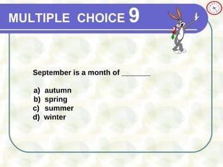 MULTIPLE   CHOICE   9 September is a month of _______ a) autumn b)  spring   c) summer d)  winter  