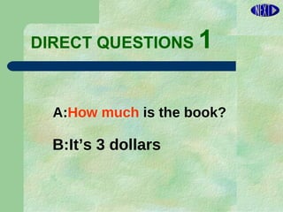 DIRECT   QUESTIONS  1 B:It’s 3 dollars A: How much  is the book? 