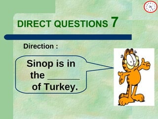 DIRECT   QUESTIONS  7 Direction :  Sinop is in the ______ of Turkey. 
