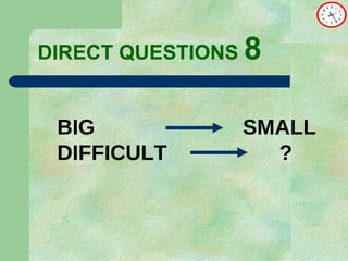 DIRECT   QUESTIONS  8 BIG  SMALL DIFFICULT  ? 