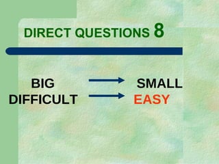 DIRECT   QUESTIONS  8 BIG  SMALL DIFFICULT  EASY 