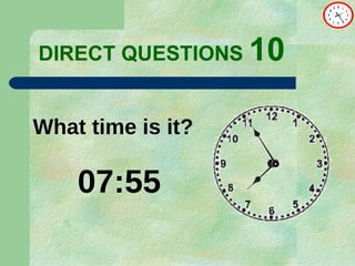 DIRECT   QUESTIONS  10 07:55 What time is it? 