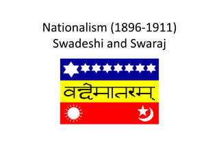 Nationalism (1896-1911)
Swadeshi and Swaraj
 