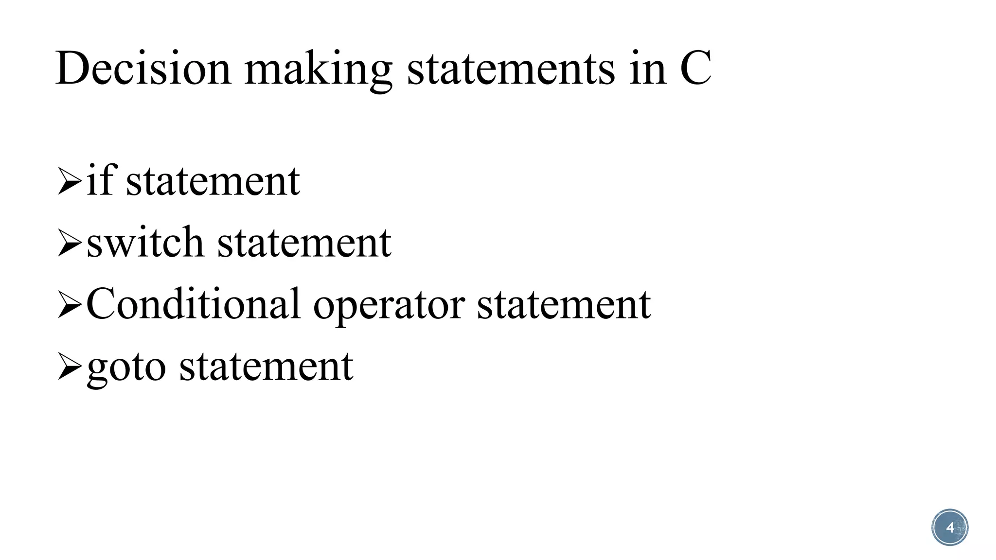 Decision making statements in C
if statement
switch statement
Conditional operator statement
goto statement
4
 