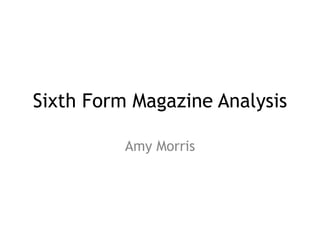 Sixth Form Magazine Analysis
Amy Morris
 