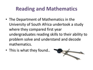 Reading and Mathematics
• The Department of Mathematics in the
University of South Africa undertook a study
where they com...