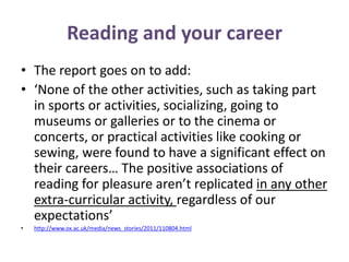 Reading and your career
• The report goes on to add:
• ‘None of the other activities, such as taking part
in sports or act...