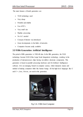 6th Gen Intel Processor 2015 - 2016
E&C Dept., NCET, Bangalore Page 10
The main features of fourth generation are:
 VLSI ...