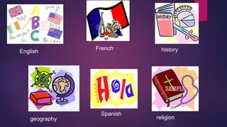 English 
French history 
Spanish 
geography religion 
 