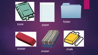 book paper 
folder 
eraser 
eraser 
chalk 
 