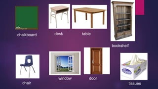 chalkboard desk table 
bookshelf 
chair 
window door 
tissues 
 