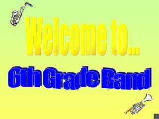 Welcome to... 6th Grade Band 
