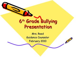 6 th  Grade Bullying Presentation Mrs. Reed Guidance Counselor February 2010 