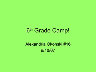 6 th  Grade Camp! Alexandria Okonski #16 9/18/07 