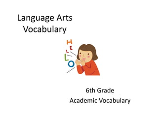 Language Arts
 Vocabulary




                 6th Grade
            Academic Vocabulary
 