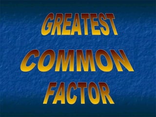 GREATEST COMMON FACTOR 