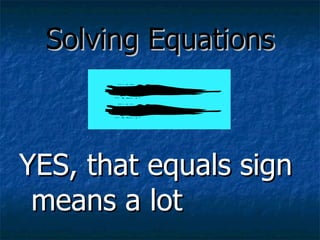 Solving Equations YES, that equals sign means a lot 