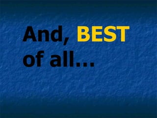 And,  BEST   of all… 