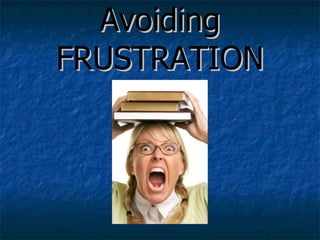 Avoiding FRUSTRATION 