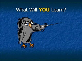 What Will  YOU  Learn? 