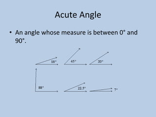 Acute Angle
• An angle whose measure is between 0° and
  90°.
 