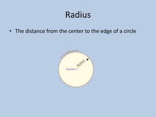 Radius
• The distance from the center to the edge of a circle
 