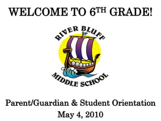 WELCOME TO          6 TH   GRADE!




Parent/Guardian & Student Orientation
            May 4, 2010
 