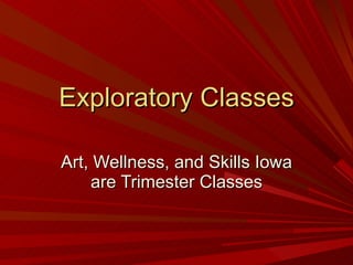 Exploratory Classes Art, Wellness, and Skills Iowa are Trimester Classes 