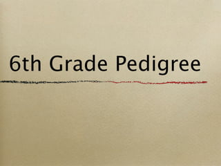 6th Grade Pedigree
 