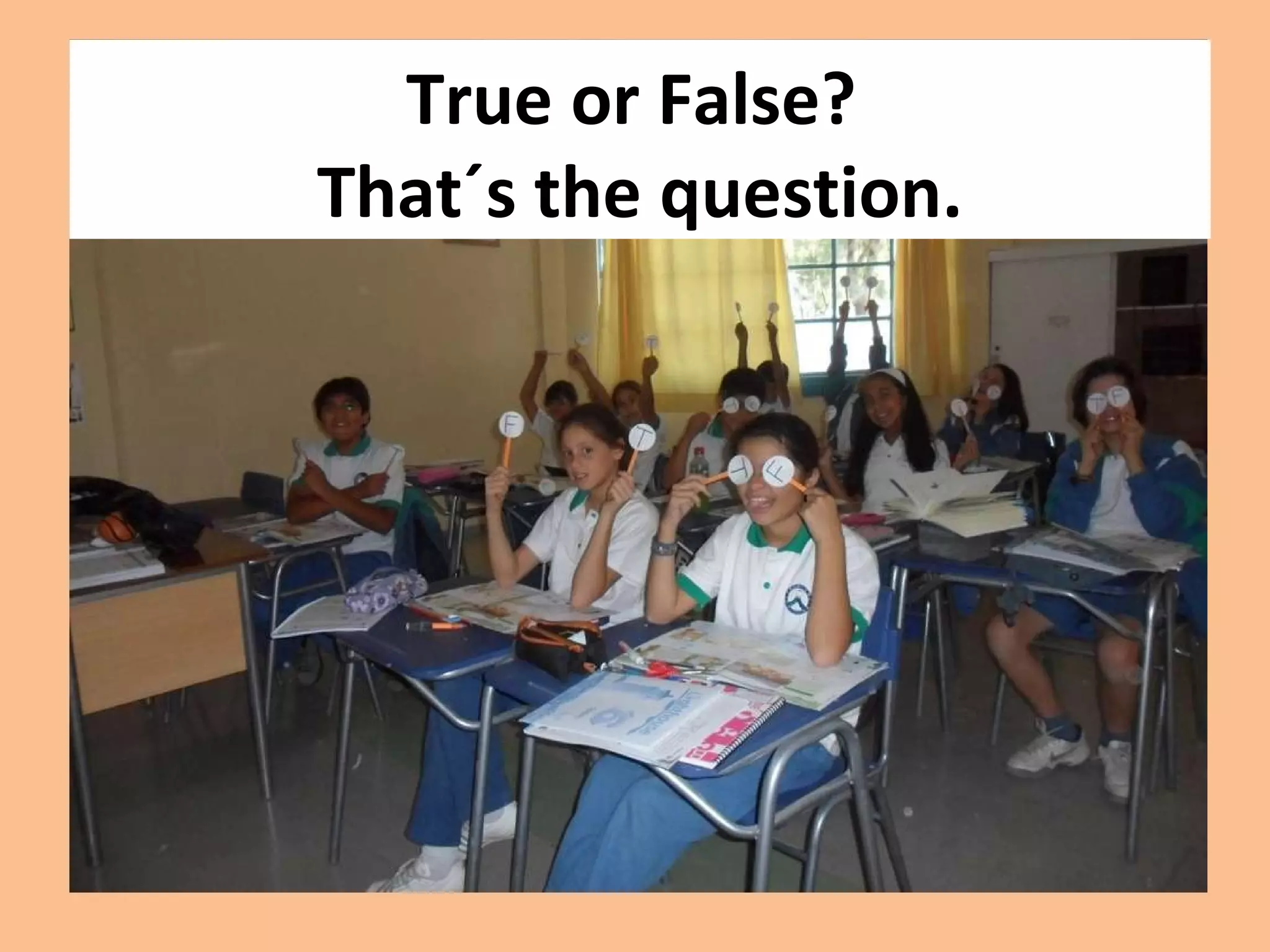 True or False? That´s the question.