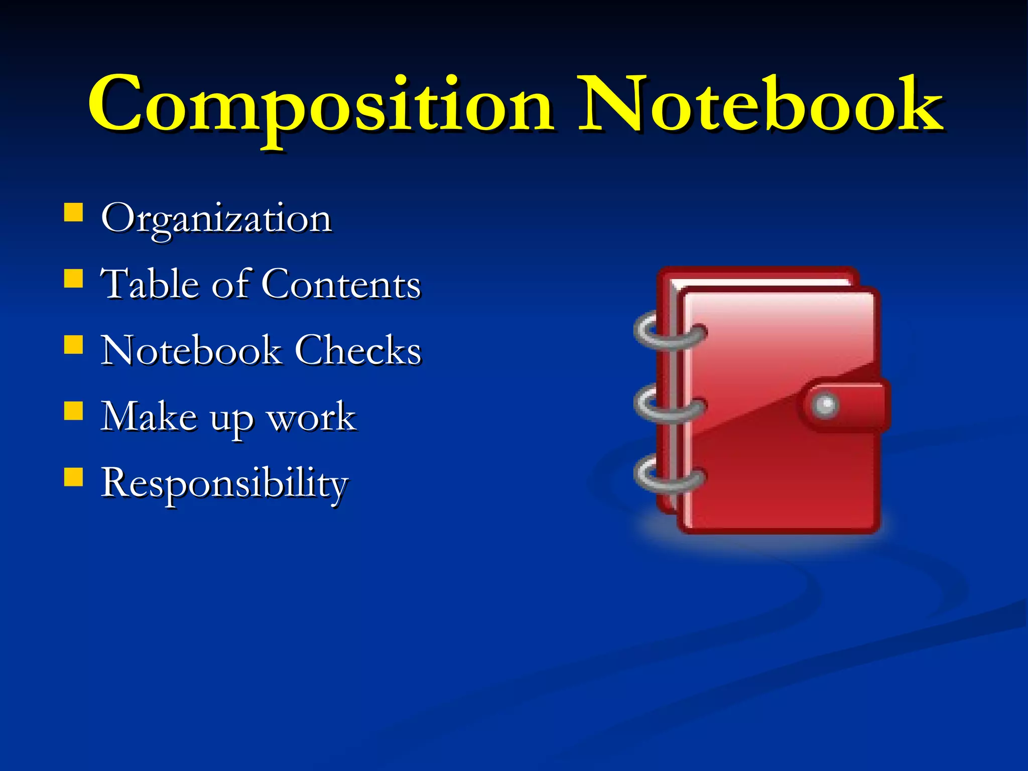 Composition Notebook Organization Table of Contents Notebook Checks Make up work Responsibility 